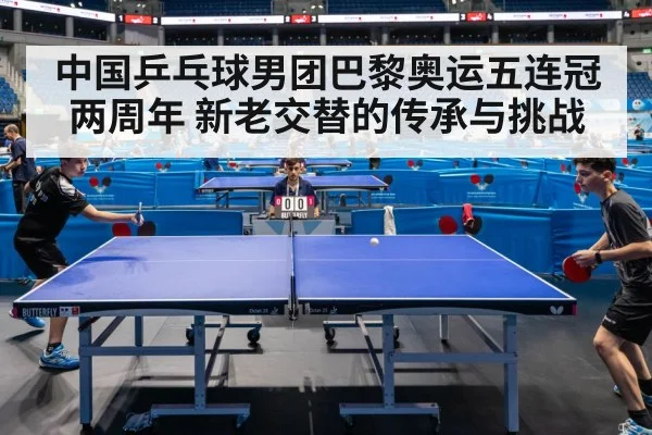 中国乒乓球男团巴黎奥运五连冠两周年 新老交替的传承与挑战